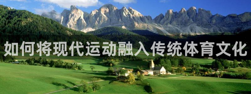oety欧亿：如何将现代运动融入传统体育文化